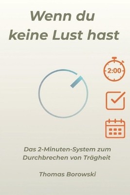Wenn du keine Lust haben: Das 2-Minuten-System zum Durchbrechen von Tr?gheit by