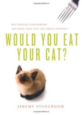 Would You Eat Your Cat?: Key Ethical Conundrums, and What They Tell You A - GOOD