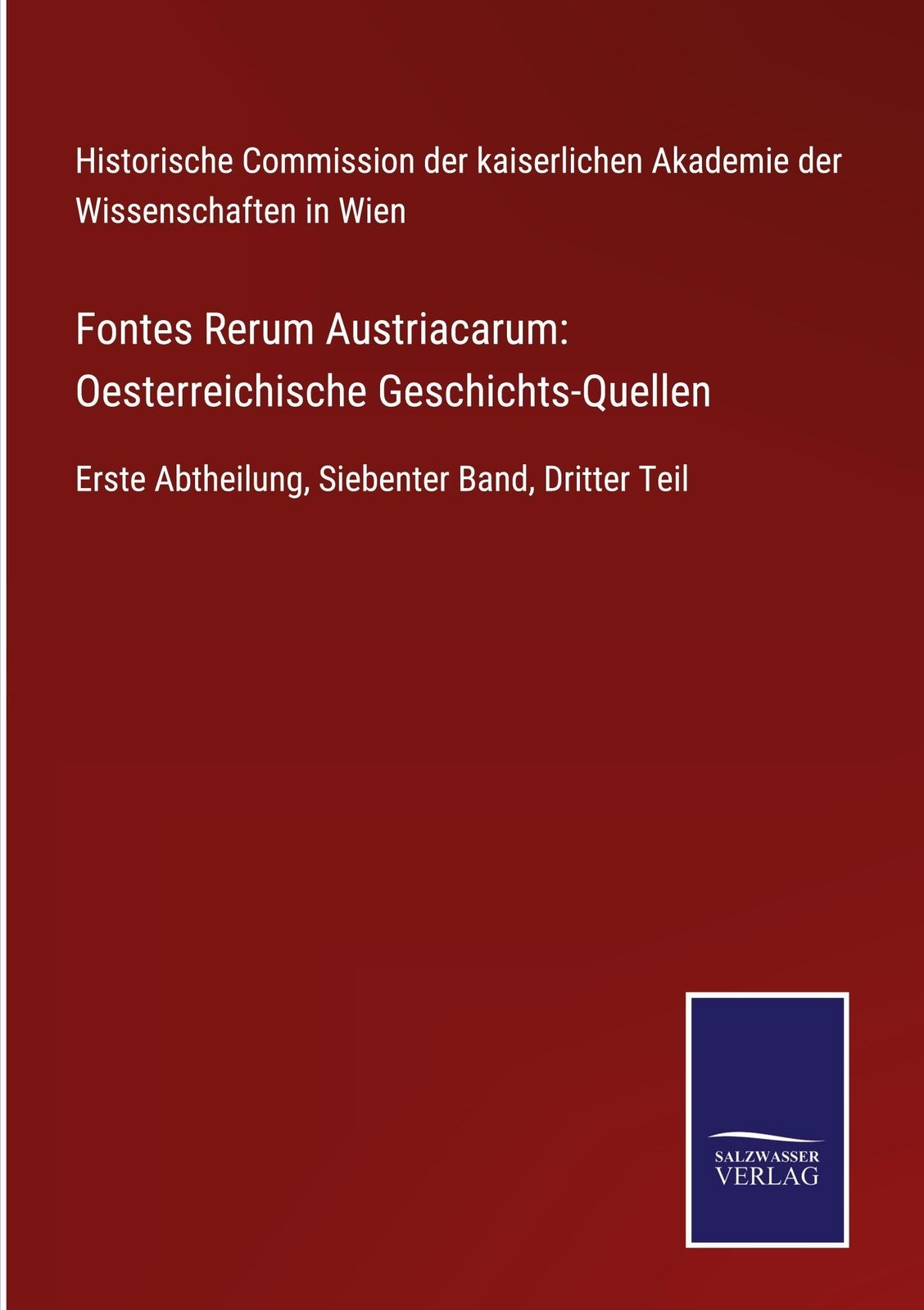Fontes Rerum Austriacarum: Oesterreichische Geschichts-quellen,
