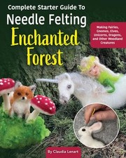 Complete Starter Guide to Needle Felting: Enchanted Forest | englisch