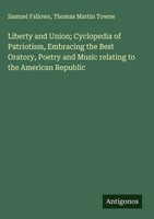 Samuel Fallows (U. A.) | Liberty And Union; Cyclopedia Of Patriotism,...