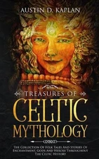 Treasures Of Celtic Mythology: The Collection Of Folk Tales And Stories Of Encha