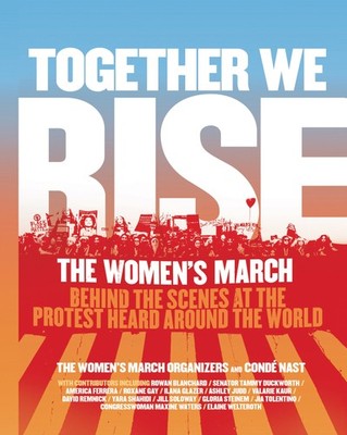 Together We Rise : Behind the Scenes at the Protest Heard Around the World by...