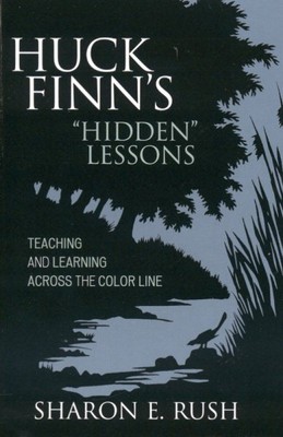 Huck Finn's ''Hidden'' Lessons : Teaching And Learning Across the Color Line, H...
