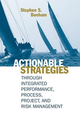 Actionable Strategies Through Integrated Performance, Process, Project, and Risk