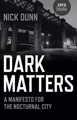 Dark Matters - A Manifesto for the Nocturnal City | Nick Dunn | Englisch | Buch