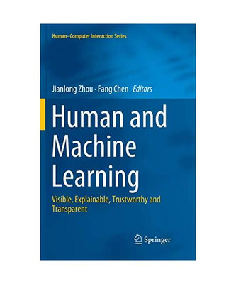 Human and Machine Learning: Visible, Explainable, Trustworthy and Transparent