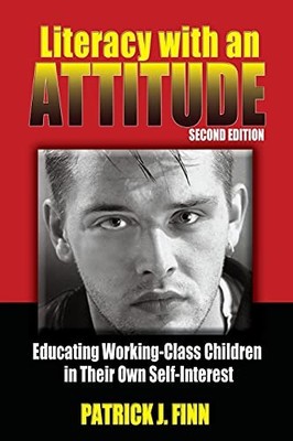 Literacy with an Attitude: Educating Working-Class Children in Their Own Sel...
