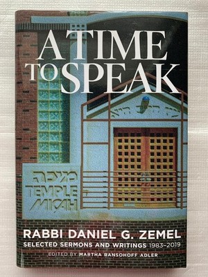 A Time to Speak. Rabbi Daniel G. Zemel: Selected Sermons and Writings 1983-2...