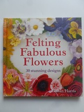 FELTING FABULOUS FLOWERS by Gillian Harris - 30 stunning designs