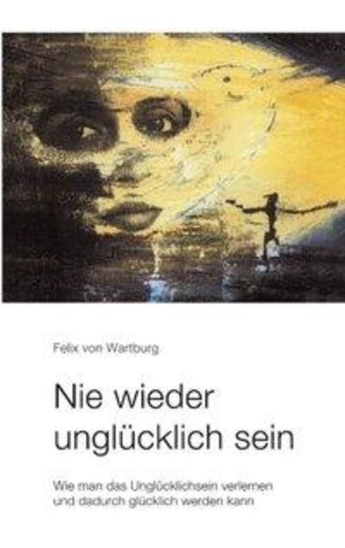 Thumbnail - Felix Von Wartenburg | Nie Wieder Unglücklich Sein | Taschenbuch |