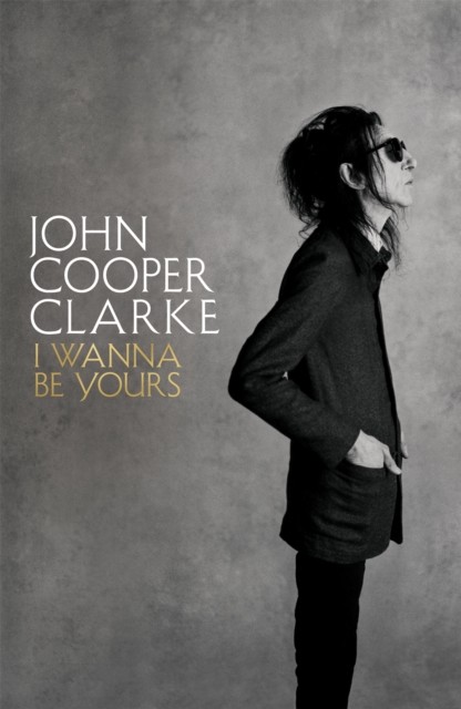 I Wanna Be Yours by John Cooper Clarke (Hardback Book)