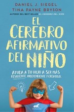 El Cerebro Afirmativo Del niño: Ayuda a Tu Hijo a Ser Más Resilie