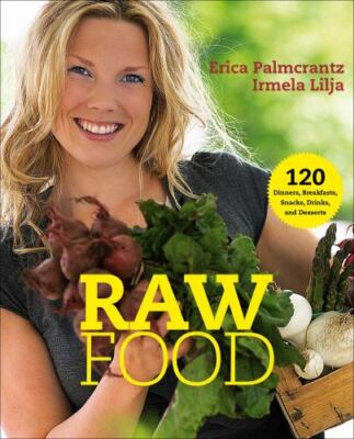 Raw Food : 120 Dinners, Breakfasts, Snacks, Drinks, and Desserts, Paperback b...