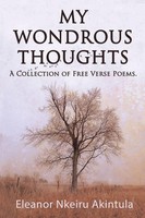 My Wondrous Thoughts A Collection Of Free Verse Poems Eleanor Nkeiru Akintula