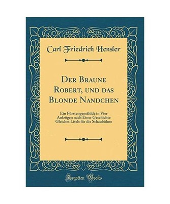Der Braune Robert, und das Blonde Nandchen: Ein Fürstengemählde in Vier Aufzü