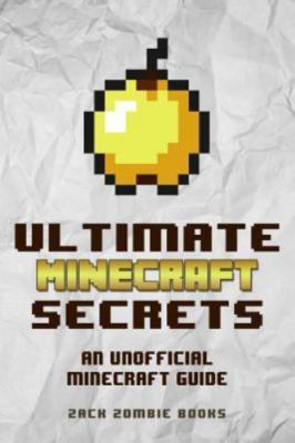 Ultimate Minecraft Secrets: An Unofficial Guide to Minecraft Tips, Tricks and Hi