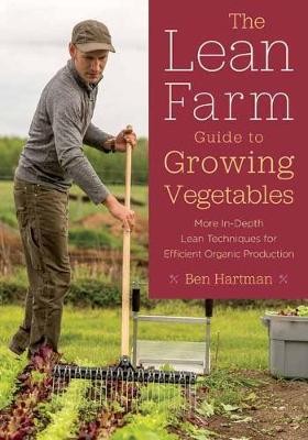 The Lean Farm Guide to Growing Vegetables, Ben Har