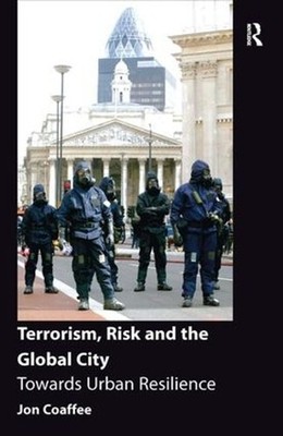 Terrorism, Risk and the Global City: Towards Urban Resilience by Jon Coaffee (En