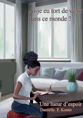 Ai-je eu tort de venir dans ce monde ?: Une lueur d'espoir by Danielle F. Kouto