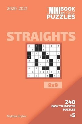 The Mini Book Of Logic Puzzles 2020-2021. Straights 9x9 - 240 Easy To Master Puz