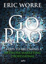 Go Pro - 7 Steps to Becoming a Network Marketing Professional By Eric Worre