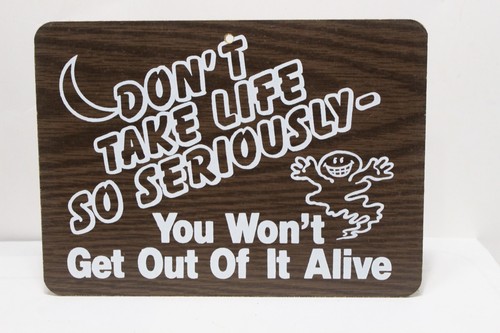 DON'T TAKE LIFE SO SERIOUSLY YOU WON'T GET OUT OF IT ALIVE WALL DECOR SIGN HUMOR