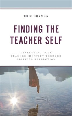 Finding the Teacher Self: Developing Your Teacher Identity Through Critical Refl