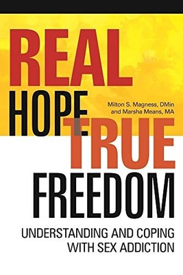 REAL HOPE, TRUE FREEDOM: UNDERSTANDING AND COPING WITH SEX By Milton S Magness