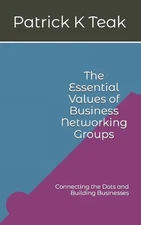 The Essential Values of Business Networking Groups: Connecting the Dots and Buil