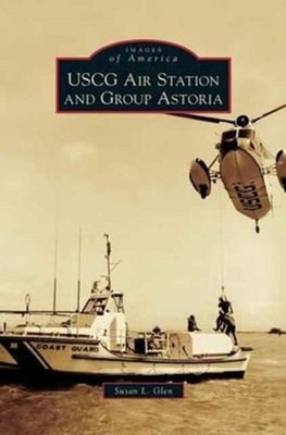 Glen - USCG Air Station and Group Astoria - New hardback or cased book - X555z