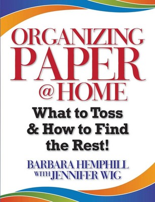 Organizing Paper * Home What to Toss and How to Find the Rest Barbara Hemphill