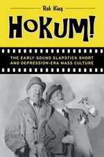 Hokum!: The Early Sound Slapstick Short and Depression-Era Mass Culture by Rob K