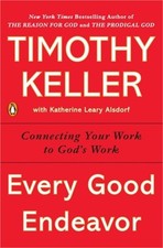 Every Good Endeavor: Connecting Your Work to God's Work (Paperback or Softback)