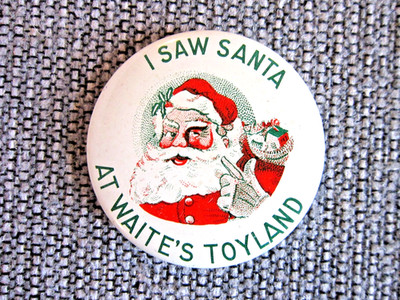 Vintage I Saw Santa Claus at Waite's Toyland Advertising Pinback by L J Imber