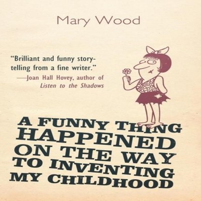 A Funny Thing Happened on the Way to Inventing My Childhood Mary