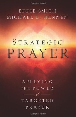 STRATEGIC PRAYER: APPLYING THE POWER OF TARGETED PRAYER By Eddie Smith & Michael