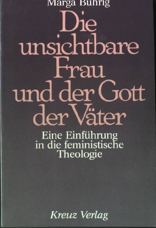 Die unsichtbare Frau und der Gott der Väter : eine Einführung in die feministisc - Bührig, Marga