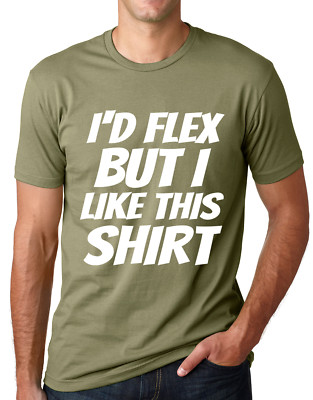 I'd Flex But I Like This Shirt Funny shirt Mucles Humor tee