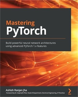 Mastering PyTorch: Build powerful neural network architectures using advanced Py