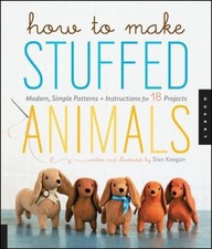 How to Make Stuffed Animals: Modern, Simple Patterns and Instructions for 18...
