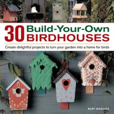 30 Build-Your-Own Birdhouses: Create Delightful Projects to Turn Your Gar - GOOD