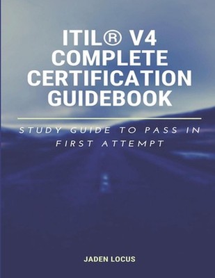 Itil V4 Complete Certification Guidebook: Study Guide to Pass In First Attempt b
