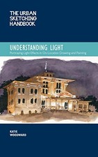 The Urban Sketching Handbook Understanding Ligh. Woodward 