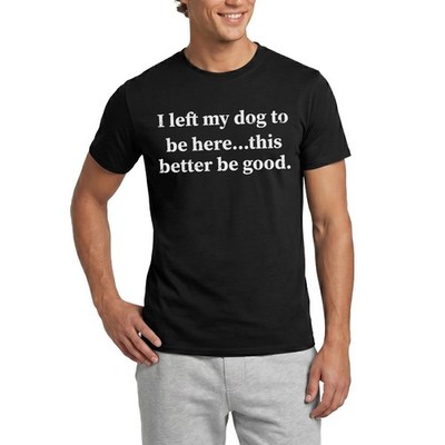 I Let My Dog To Be Here This Better Be Good Männer T-Shirt