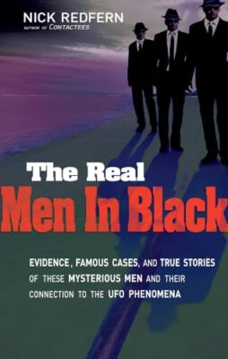 The Real Men In Black: Evidence, Famous Cases, and True Stories of These