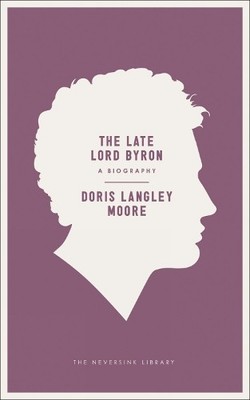 Late Lord Byron, The: A Biography (..., Doris Langley M