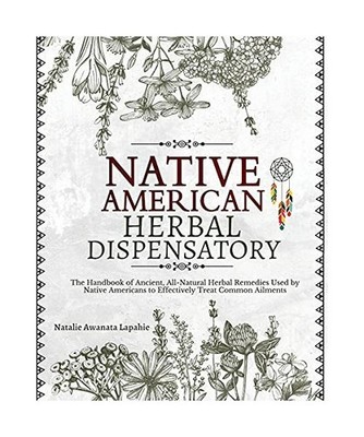 Native American Herbal Dispensatory: The Handbook of Ancient, All-Natural Herbal