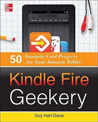 KINDLE FIRE GEEKERY: 50 INSANELY COOL PROJECTS FOR YOUR By Guy Hart-davis *NEW*