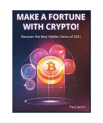 Make a Fortune with Crypto!: Discover the Best Hidden Gems of 2021, Paul Jecko